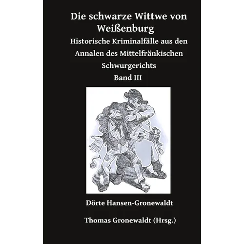 Die schwarze Wittwe von Weißenburg: Historische Kriminalfälle aus den Annalen des Mittelfränkischen Schwurgerichts Band 3