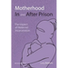Motherhood In and After Prison: The Impact of Maternal Incarceration