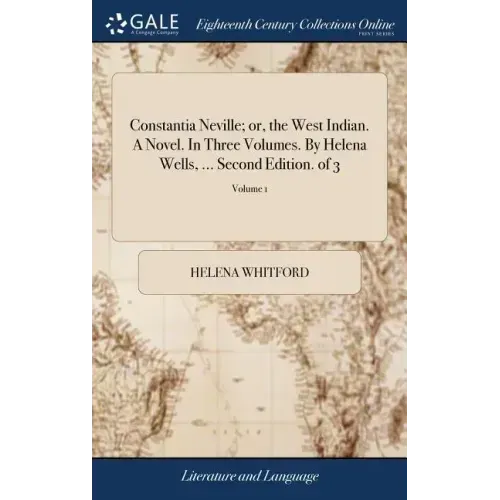 Constantia Neville; or, the West Indian. A Novel. In Three Volumes. By Helena Wells, ... Second Edition. of 3; Volume 1
