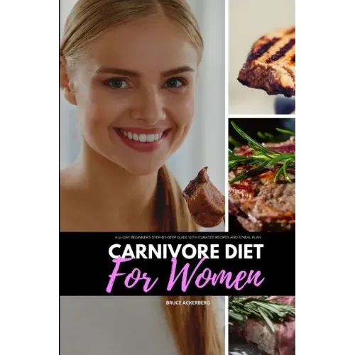 Carnivore Diet for Women: A 14-Day Beginner's Step-by-Step Guide with Curated Recipes and a Meal Plan