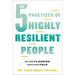 The 5 Practices of Highly Resilient People: Why Some Flourish When Others Fold