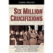 Six Million Crucifixions: How Christian Teachings About Jews Paved the Road to the Holocaust
