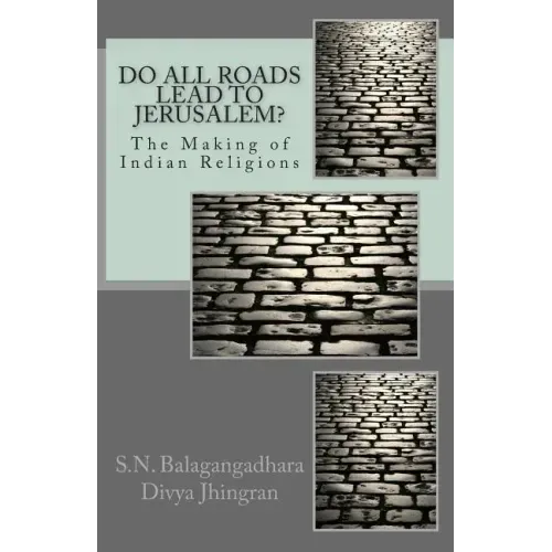 Do All Roads Lead to Jerusalem?: The Making of Indian Religions