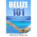 Belize 101: Your Complete Guide to Relocating, Living and Retiring in Belize