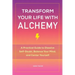 Transform Your Life with Alchemy: A Practical Guide to Dissolve Self-Doubt, Balance Your Mind, and Center Yourself