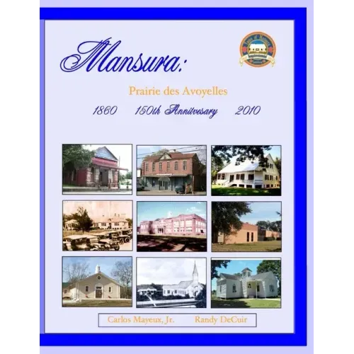 Mansura: Prairie des Avoyelles: A Pictorial History on the 150th Anniversary of the Incorporation of the Town of Mansura