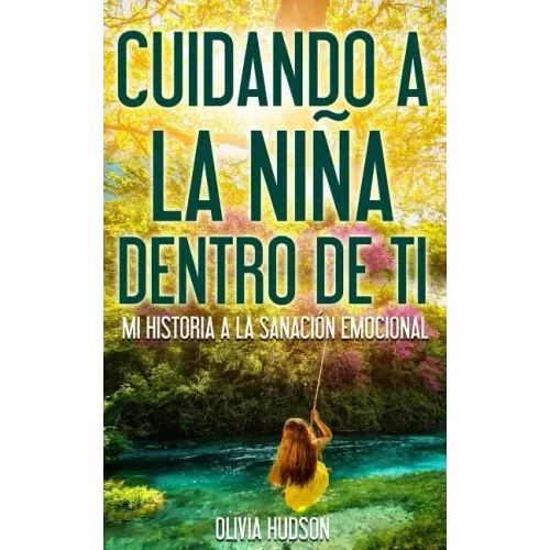 Cuidando la niña dentro de Tí: Mi historia a la sanación emocional