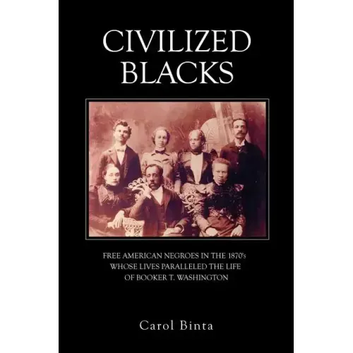 Civilized Blacks: Free American Negroes in the 1870's Whose Lives Paralleled the Life of Booker T. Washington