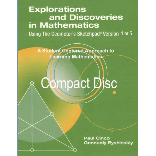 Explorations and Discoveries in Mathematics Using the Geometer's Sketchpad Version 4 or Version 5 Compact Disc