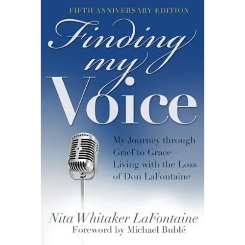 Finding My Voice: My Journey Through Grief to Grace--Living with the Loss of Don LaFontaine, Fifth Anniversary Edition