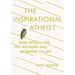 The Inspirational Atheist: Wise Words on the Wonder and Meaning of Life