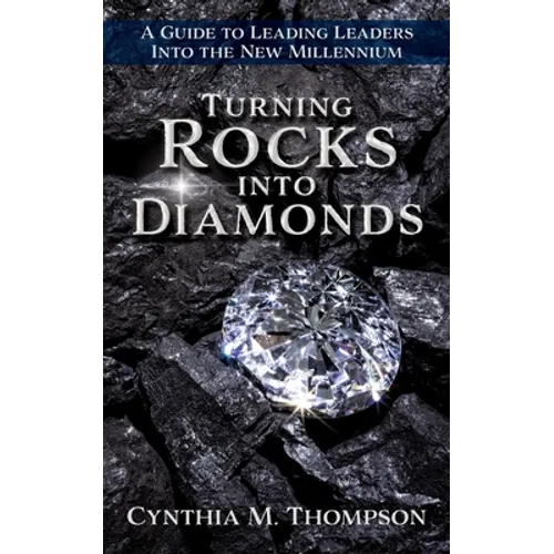 Turning Rocks into Diamonds: A Guide to Leading Leaders Into the New Millennium