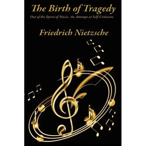 The Birth of Tragedy Out of the Spirit of Music: An Attempt at Self-Criticism