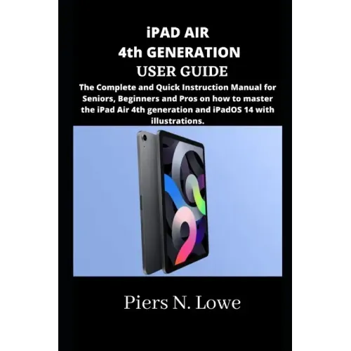 iPAD AIR 4th GENERATION USER GUIDE: The Complete and Quick Instruction Manual for Seniors, Beginners and Pros on how to master the iPad Air 4th genera