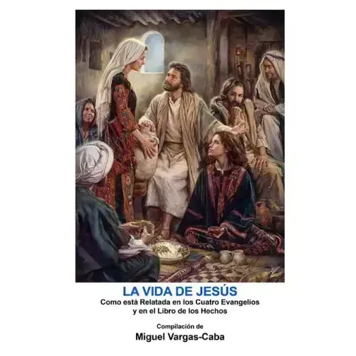 La Vida de Jesús: Una compilación de los Cuatro Evangelios y el Libro de los Hechos