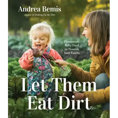 Let Them Eat Dirt: Homemade Baby Food to Nourish Your Family