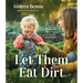Let Them Eat Dirt: Homemade Baby Food to Nourish Your Family