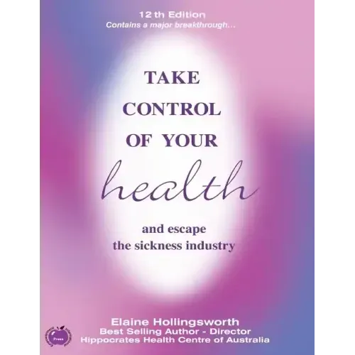 Take Control of Your Health and Escape the Sickness Industry: 12th Edition