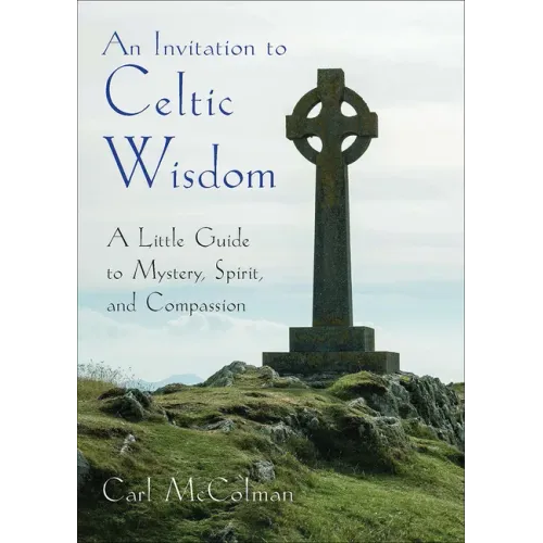 An Invitation to Celtic Wisdom: A Little Guide to Mystery, Spirit, and Compassion