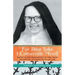 For Their Sake I Consecrate Myself: Sister Maria Bernadette of the Cross (Benedictine Nun of Perpetual Adoration 1927-1963)