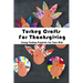 Turkey Crafts For Thanksgiving: Funny Turkey Projects For Your Kids: Thanksgiving Crafts Book