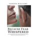 Because Fear Whispered: A Book Based on Life Stories of How We Think and Act Apart from God's Will When Fear Is in Control of Our Lives, Unbek