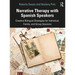 Narrative Therapy with Spanish Speakers: Creative Bilingual Strategies for Individual, Family, and Group Sessions