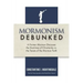Mormonism Debunked: A Former Mormon Discusses the Doctrines of Christianity vs. the Tenets of the Mormon Faith