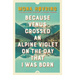 Because Venus Crossed an Alpine Violet on the Day That I Was Born