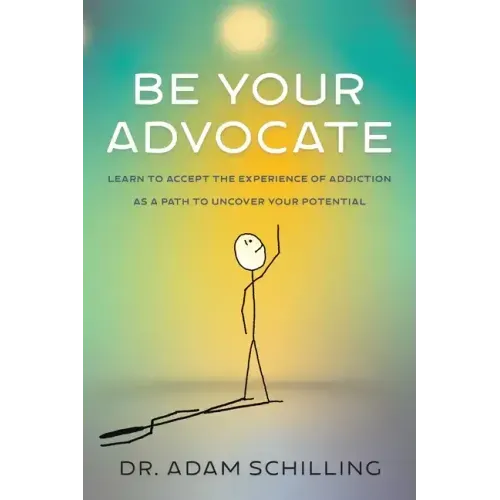 Be Your Advocate: Learn to Accept the Experience of Addiction as a Path to Uncover Your Potential