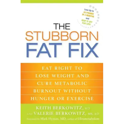 The Stubborn Fat Fix: Eat Right to Lose Weight and Cure Metabolic Burnout without Hunger or Exercise