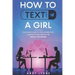 How to Text a Girl: The Ultimate Guide to Pick up Girls with Icebreaker Lines and Get the Date of your Dreams