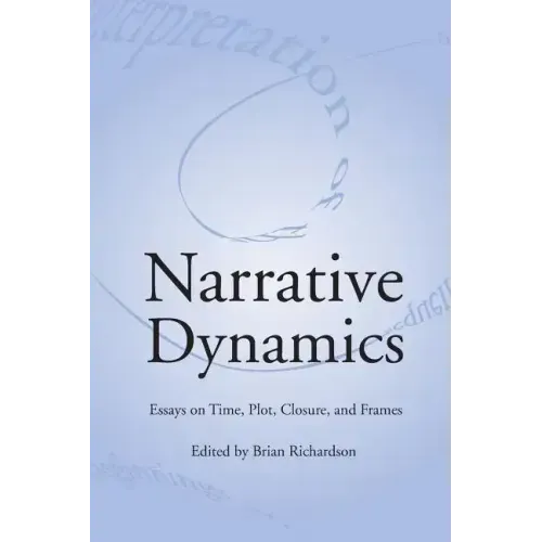 Narrative Dynamics: Essays on Time, Plot, Closure, and Frame