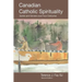 Canadian Catholic Spirituality: Saints and Sinners over Four Centuries