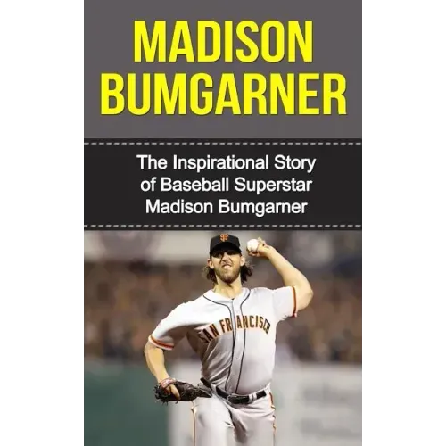 Madison Bumgarner: The Inspirational Story of Baseball Superstar Madison Bumgarner