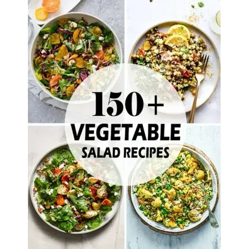 150+ Vegetable Salad Recipes: Best Vegetable Salad Cookbook Ever For Beginners
