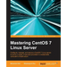Mastering CentOS 7 Linux Server: Get to grips with configuring, managing, and securing the latest CentOS Linux server