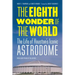 The Eighth Wonder of the World: The Life of Houston's Iconic Astrodome