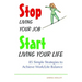 Stop Living Your Job, Start Living Your Life: 85 Simple Strategies to Achieve Work/Life Balance