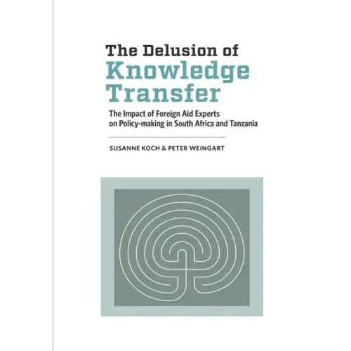 The Delusion of Knowledge Transfer: The Impact of Foreign Aid Experts on Policy-making in South Africa and Tanzania