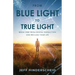 From Blue Light To True Light: Break Free From Digital Distraction and Reclaim Your Life