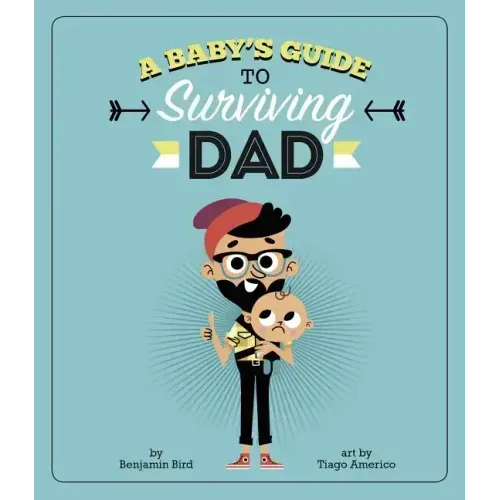 A Baby's Guide to Surviving Dad