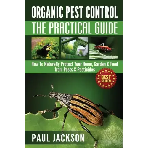 Organic Pest Control The Practical Guide: How To Naturally Protect Your Home, Garden & Food from Pests & Pesticides