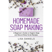 Homemade Soap Making: A Beginner's Guide to Natural and Organic Soap and Body Scrub Recipes