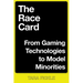 The Race Card: From Gaming Technologies to Model Minorities