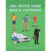 You Never Know Who's Listening