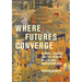 Where Futures Converge: Kendall Square and the Making of a Global Innovation Hub