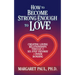 How to Become Strong Enough to Love: Creating Loving Relationships Through the Six-Step Pathway of Inner Bonding