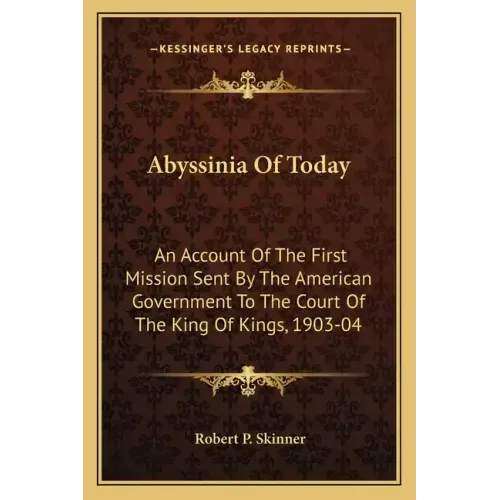 Abyssinia of Today: An Account of the First Mission Sent by the American Government to the Court of the King of Kings, 1903-04