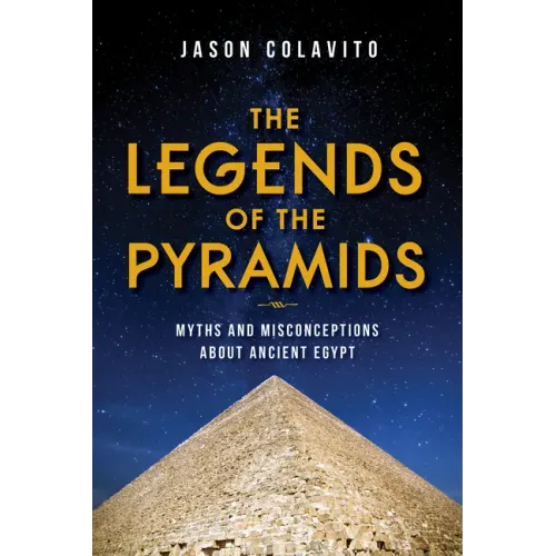 The Legends of the Pyramids: Myths and Misconceptions about Ancient Egypt